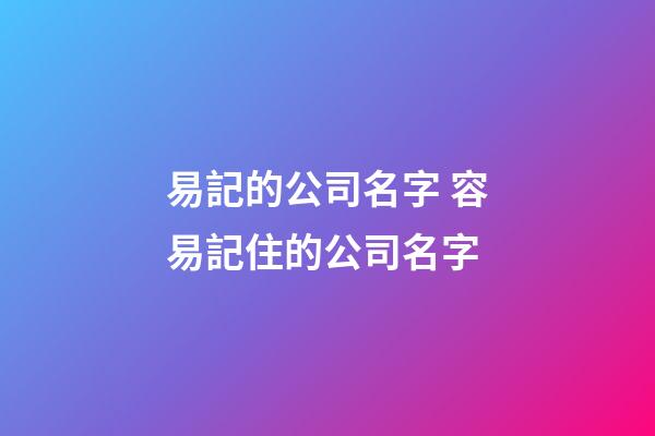 易記的公司名字 容易記住的公司名字-第1張-公司起名-玄機派